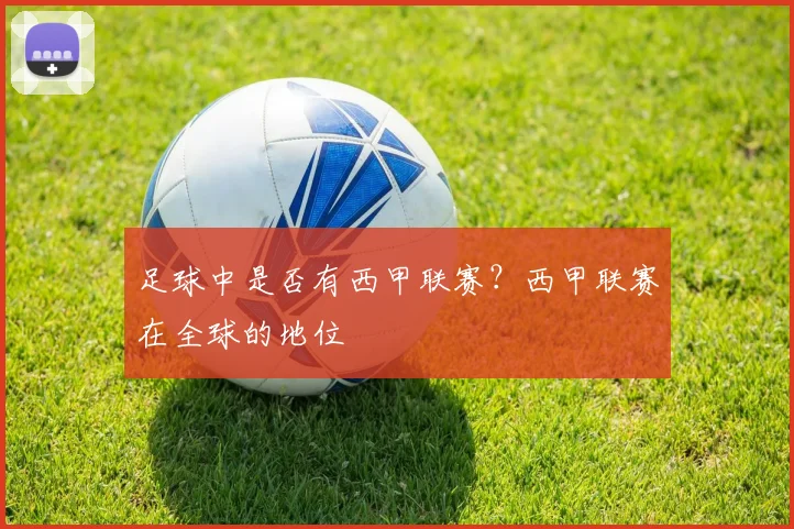 足球中是否有西甲联赛？西甲联赛在全球的地位